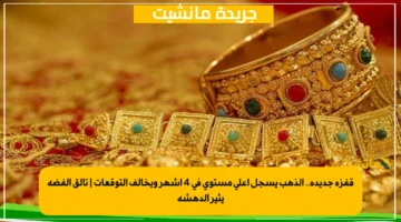 قفزة جديدة.. الذهب يسجل أعلى مستوى في 4 أشهر ويخالف التوقعات | تألق الفضة يثير الدهشة